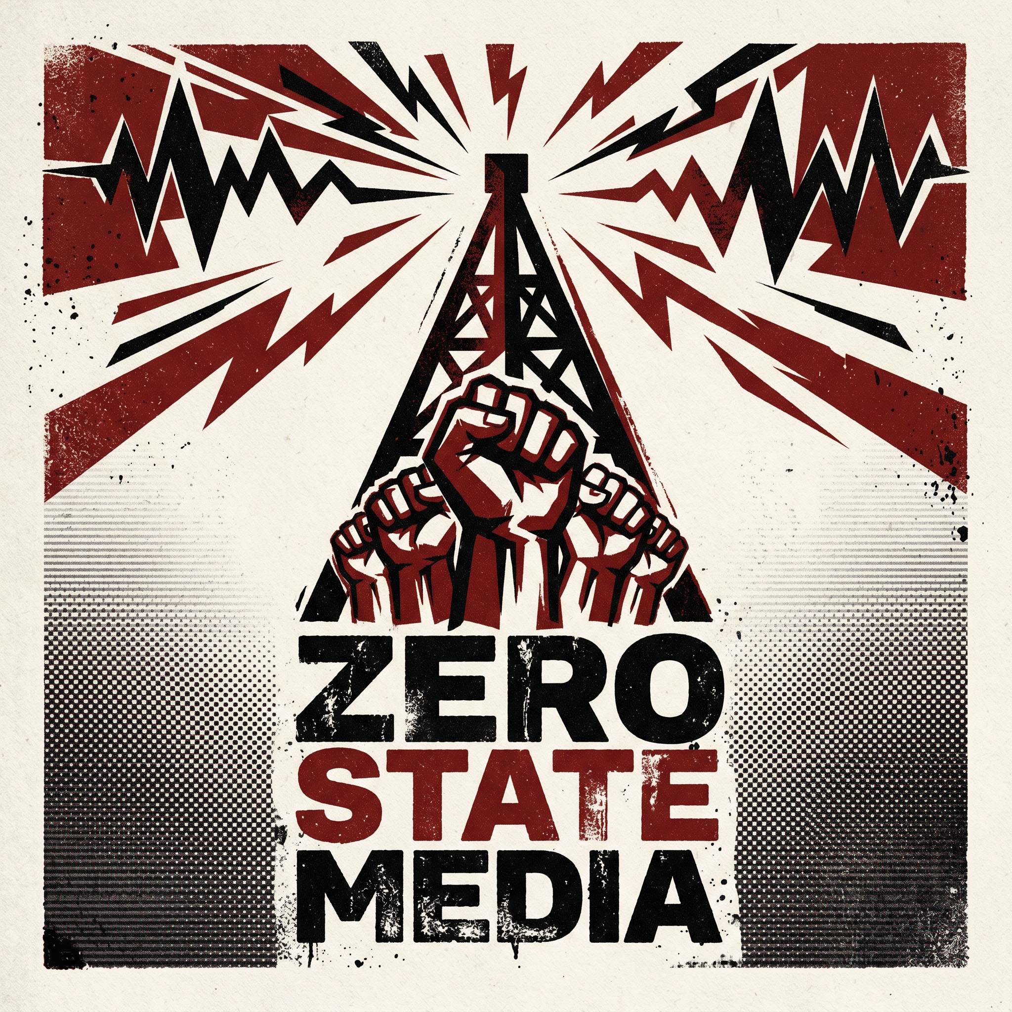 Zero State Media: a broadcast tower rising above three raised fists, screen-printed agitprop poster in oxblood red and black on cream paper